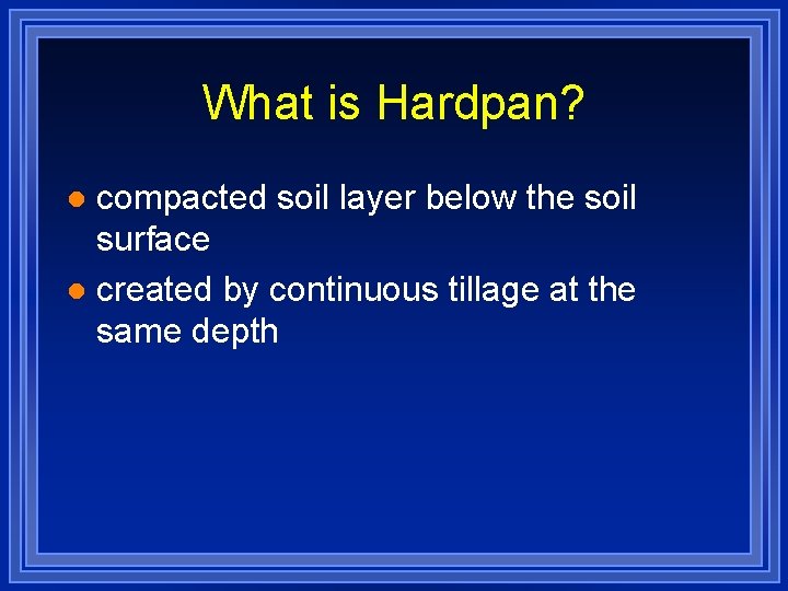 What is Hardpan? compacted soil layer below the soil surface l created by continuous