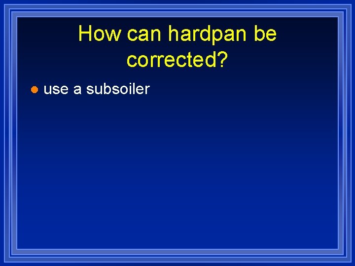 How can hardpan be corrected? l use a subsoiler 