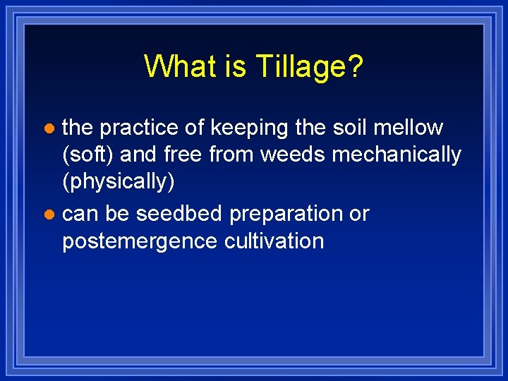 What is Tillage? the practice of keeping the soil mellow (soft) and free from