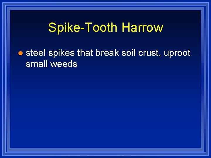 Spike-Tooth Harrow l steel spikes that break soil crust, uproot small weeds 