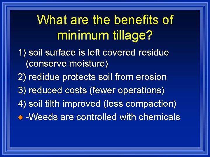 What are the benefits of minimum tillage? 1) soil surface is left covered residue