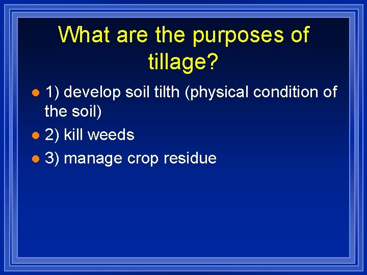 What are the purposes of tillage? 1) develop soil tilth (physical condition of the