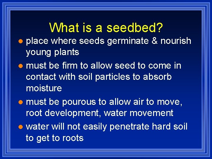 What is a seedbed? place where seeds germinate & nourish young plants l must