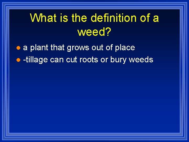 What is the definition of a weed? a plant that grows out of place