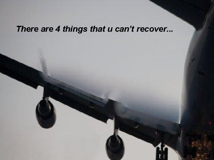 There are 4 things that u can’t recover. . . 