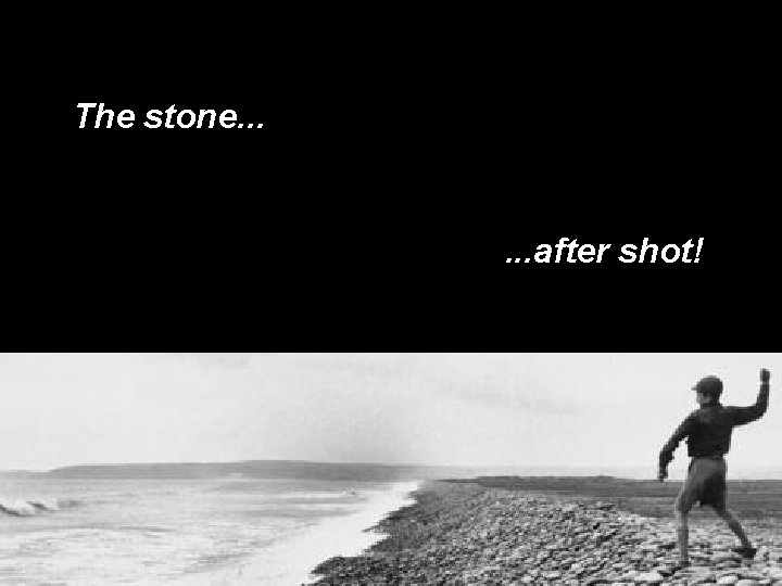 The stone. . . after shot! 
