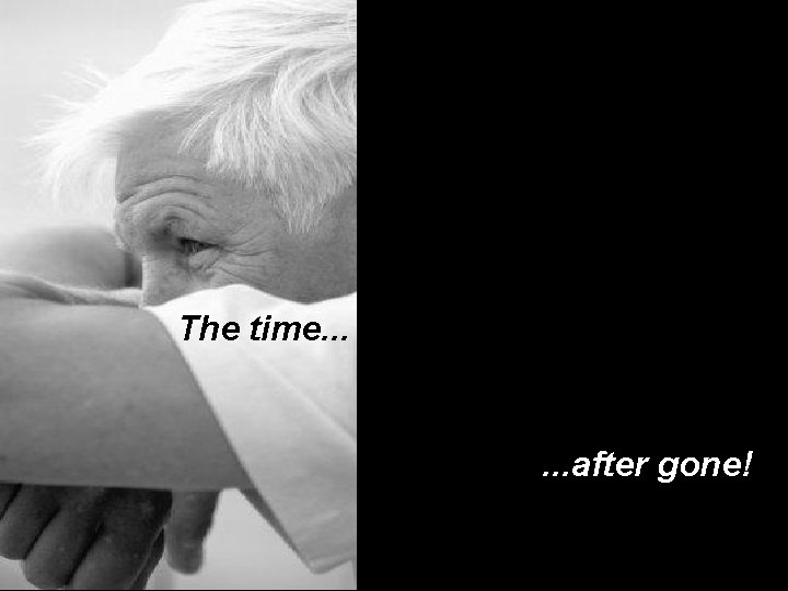 The time. . . after gone! 
