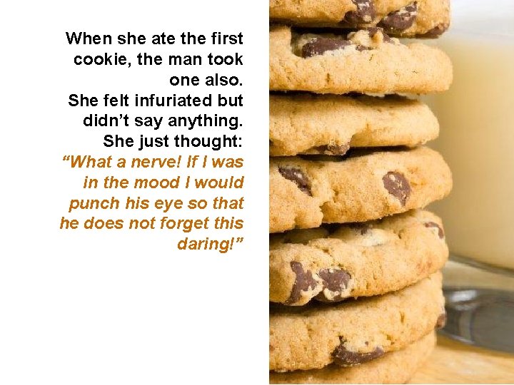 When she ate the first cookie, the man took one also. She felt infuriated
