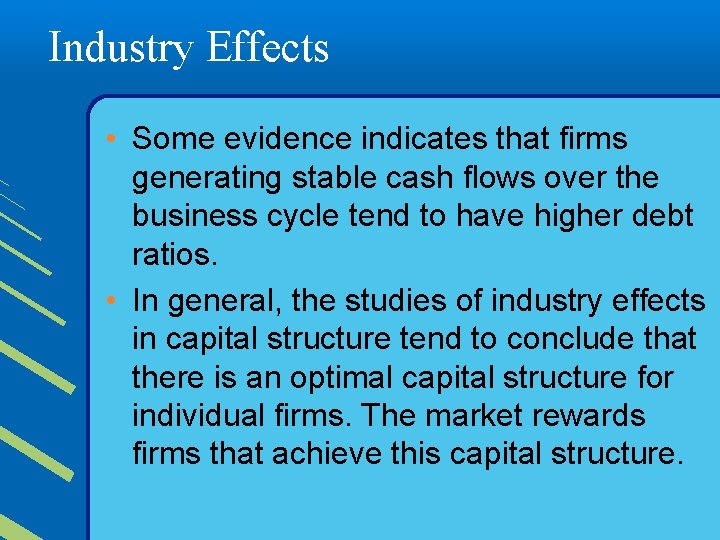 Industry Effects • Some evidence indicates that firms generating stable cash flows over the