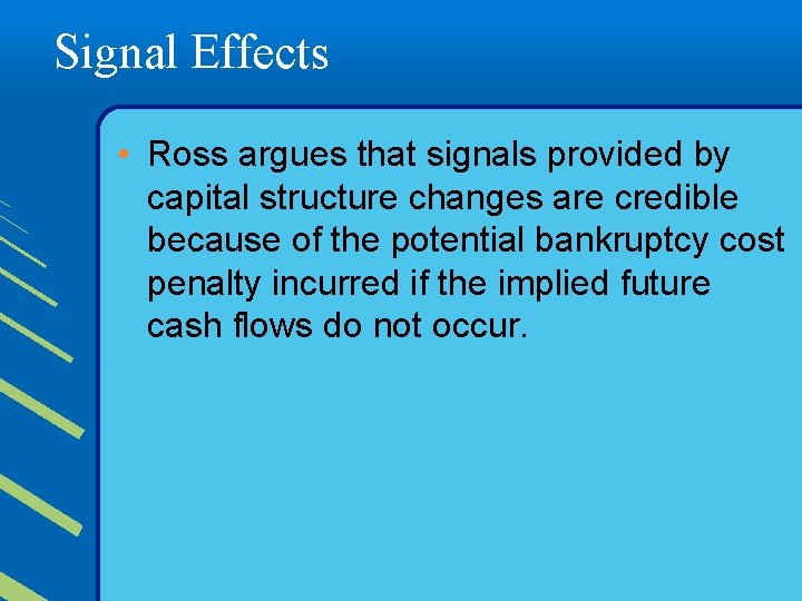 Signal Effects • Ross argues that signals provided by capital structure changes are credible