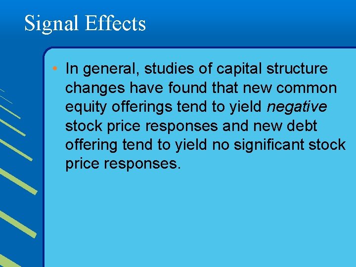 Signal Effects • In general, studies of capital structure changes have found that new