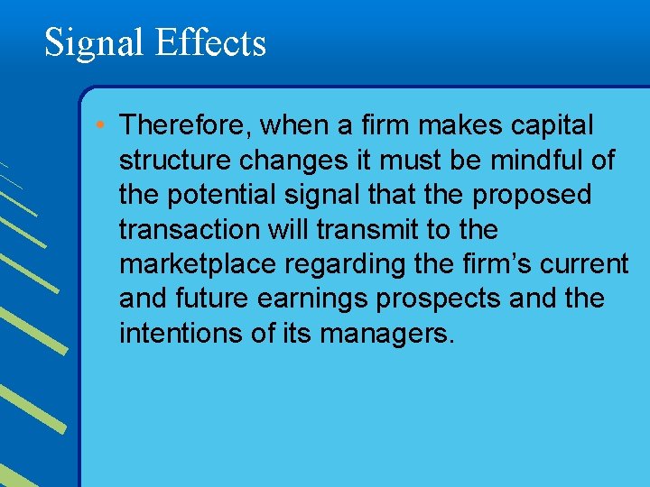 Signal Effects • Therefore, when a firm makes capital structure changes it must be