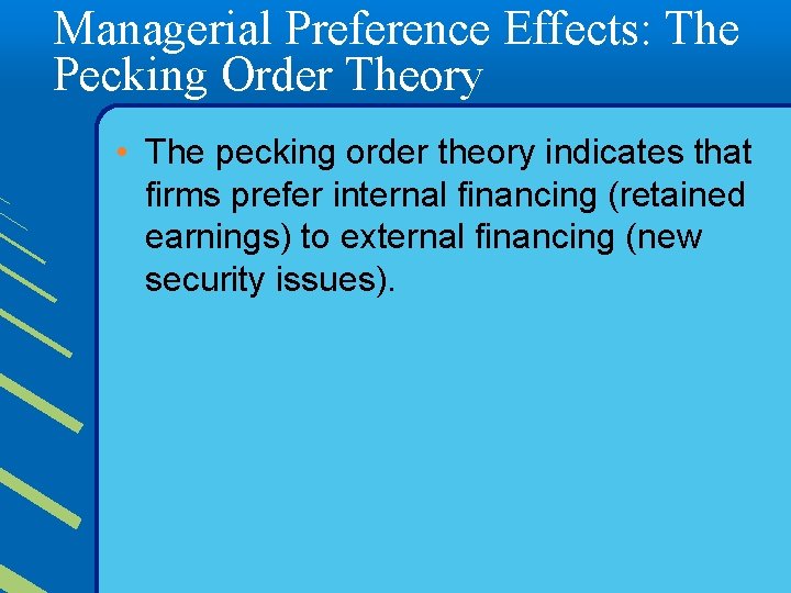 Managerial Preference Effects: The Pecking Order Theory • The pecking order theory indicates that