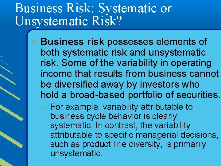 Business Risk: Systematic or Unsystematic Risk? • Business risk possesses elements of both systematic