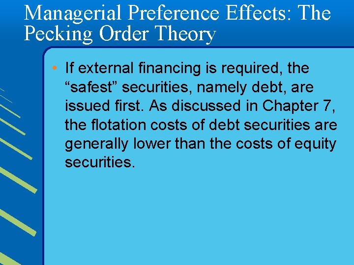 Managerial Preference Effects: The Pecking Order Theory • If external financing is required, the