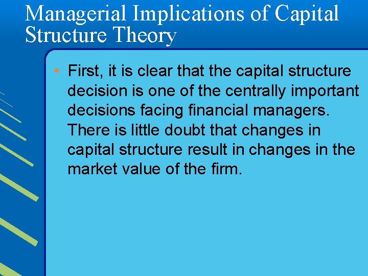 Managerial Implications of Capital Structure Theory • First, it is clear that the capital