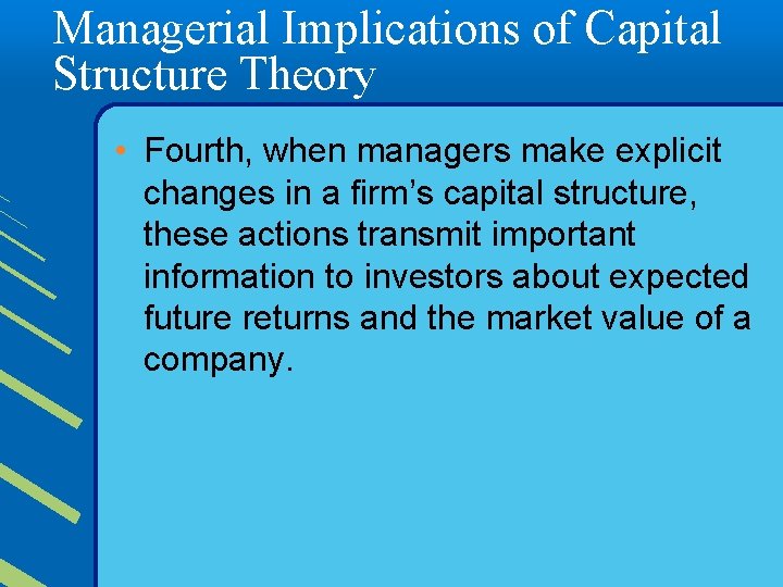 Managerial Implications of Capital Structure Theory • Fourth, when managers make explicit changes in