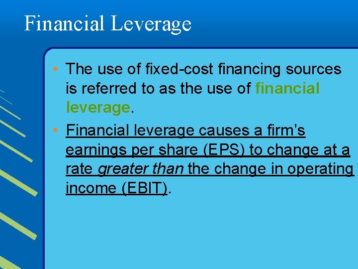 Financial Leverage • The use of fixed-cost financing sources is referred to as the