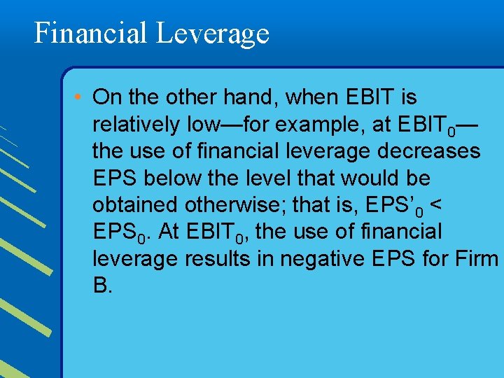Financial Leverage • On the other hand, when EBIT is relatively low—for example, at