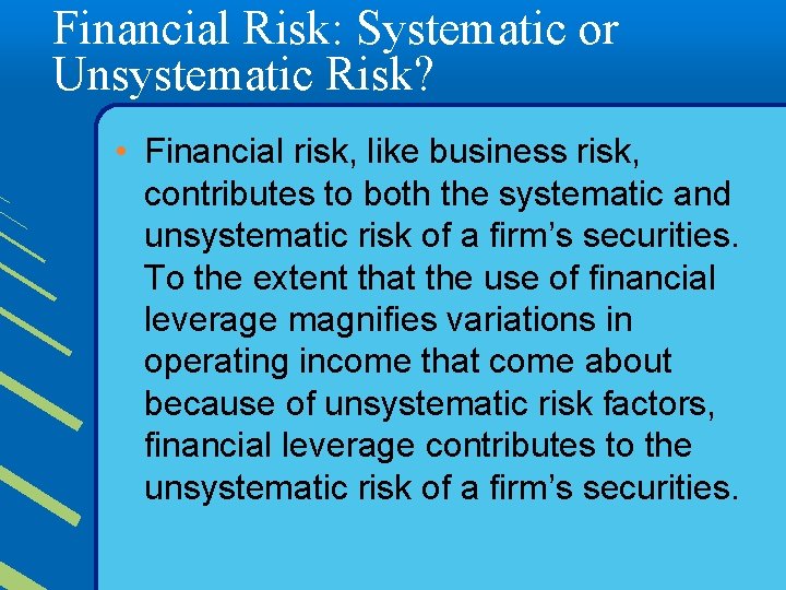 Financial Risk: Systematic or Unsystematic Risk? • Financial risk, like business risk, contributes to