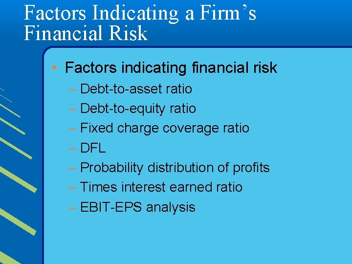 Factors Indicating a Firm’s Financial Risk • Factors indicating financial risk – Debt-to-asset ratio