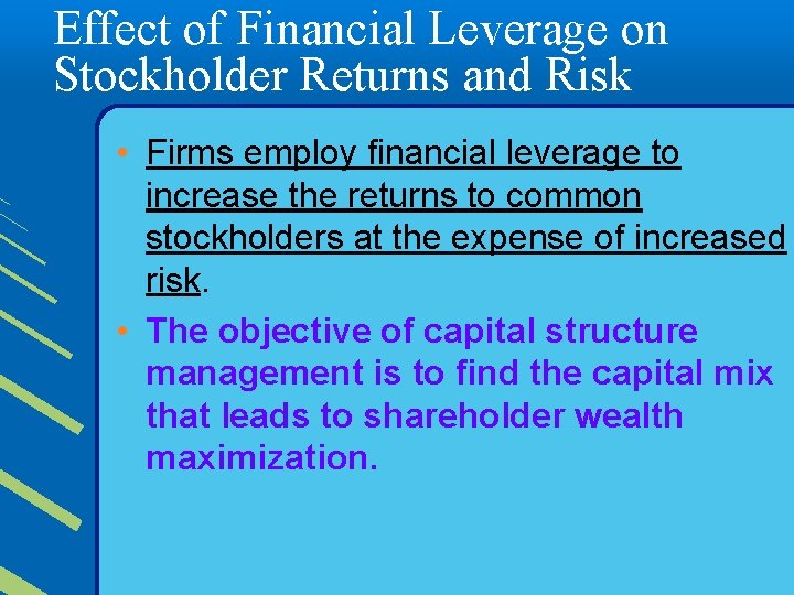 Effect of Financial Leverage on Stockholder Returns and Risk • Firms employ financial leverage