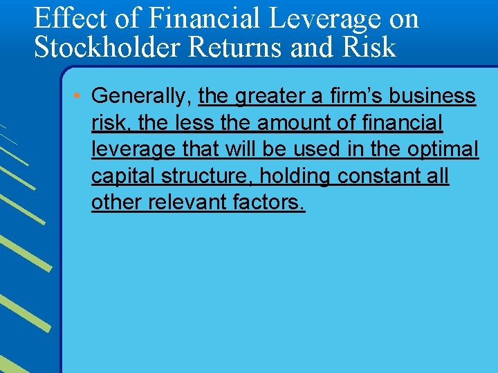 Effect of Financial Leverage on Stockholder Returns and Risk • Generally, the greater a