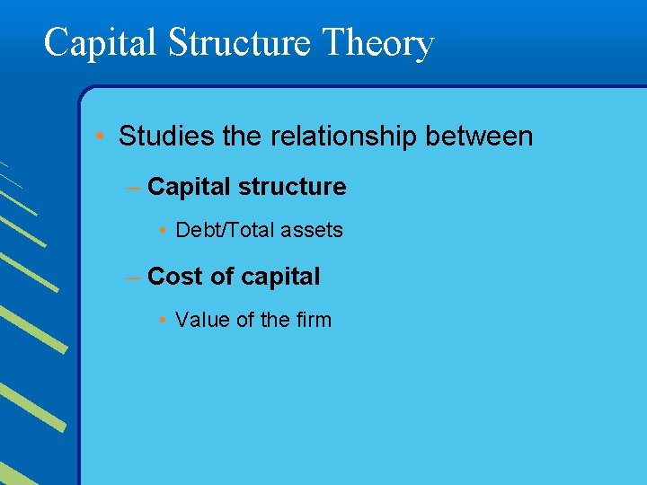 Capital Structure Theory • Studies the relationship between – Capital structure • Debt/Total assets