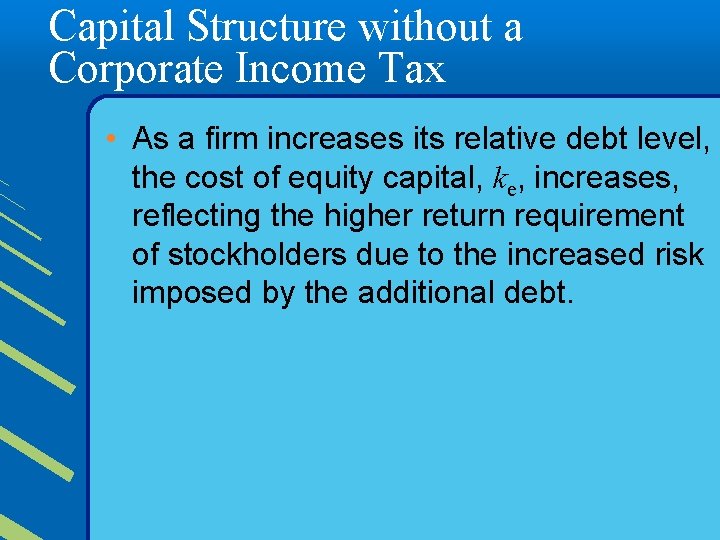 Capital Structure without a Corporate Income Tax • As a firm increases its relative