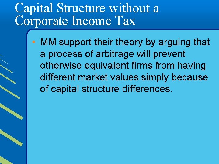 Capital Structure without a Corporate Income Tax • MM support their theory by arguing