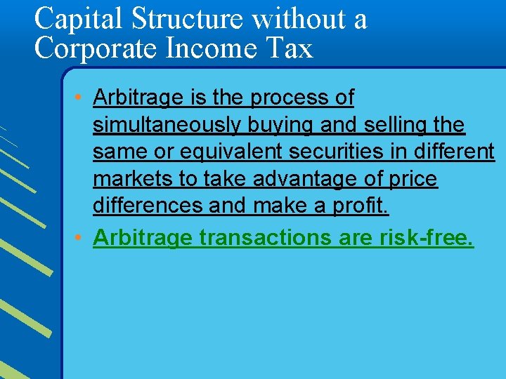 Capital Structure without a Corporate Income Tax • Arbitrage is the process of simultaneously