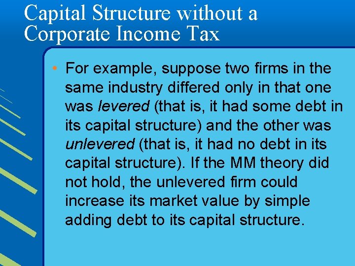 Capital Structure without a Corporate Income Tax • For example, suppose two firms in