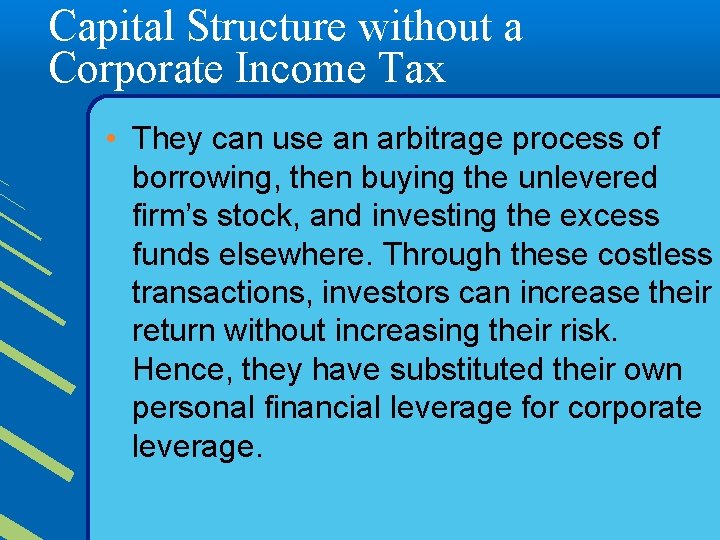 Capital Structure without a Corporate Income Tax • They can use an arbitrage process