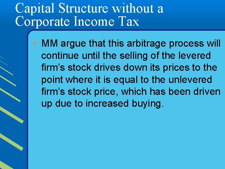 Capital Structure without a Corporate Income Tax • MM argue that this arbitrage process