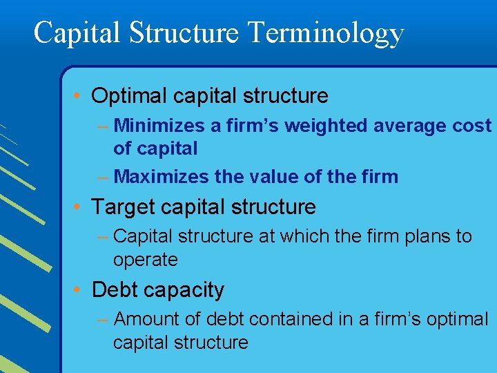 Capital Structure Terminology • Optimal capital structure – Minimizes a firm’s weighted average cost