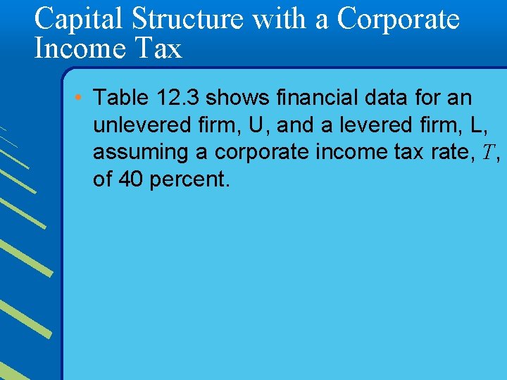 Capital Structure with a Corporate Income Tax • Table 12. 3 shows financial data