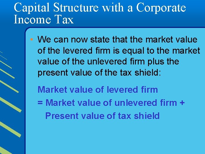 Capital Structure with a Corporate Income Tax • We can now state that the