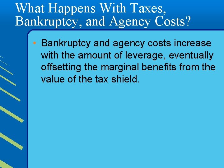 What Happens With Taxes, Bankruptcy, and Agency Costs? • Bankruptcy and agency costs increase