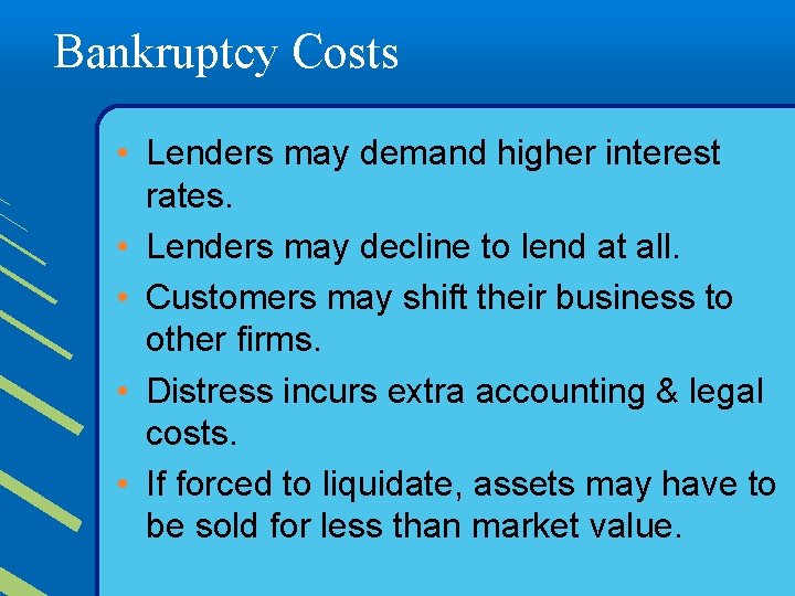 Bankruptcy Costs • Lenders may demand higher interest rates. • Lenders may decline to