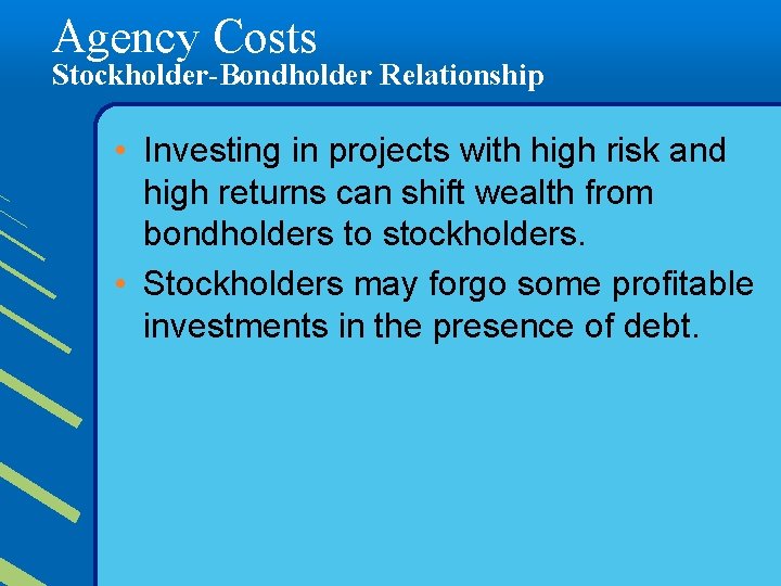 Agency Costs Stockholder-Bondholder Relationship • Investing in projects with high risk and high returns