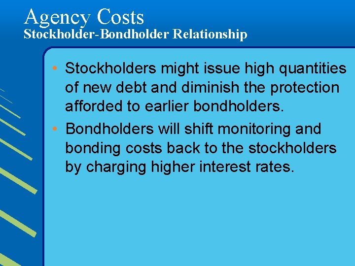 Agency Costs Stockholder-Bondholder Relationship • Stockholders might issue high quantities of new debt and