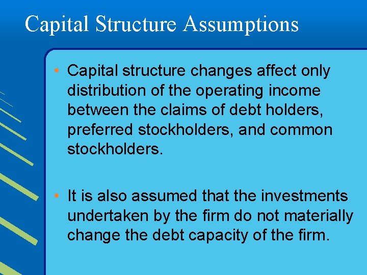 Capital Structure Assumptions • Capital structure changes affect only distribution of the operating income