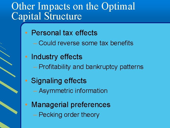 Other Impacts on the Optimal Capital Structure • Personal tax effects – Could reverse
