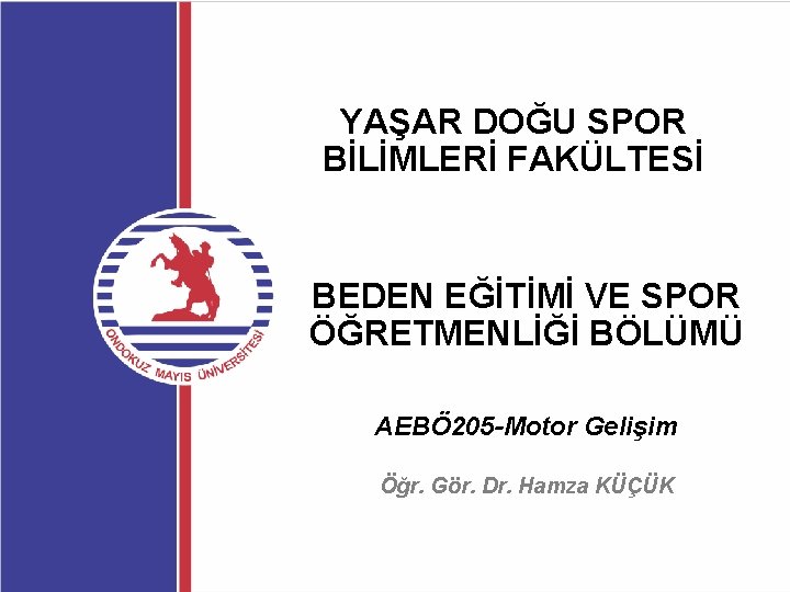 YAŞAR DOĞU SPOR BİLİMLERİ FAKÜLTESİ BEDEN EĞİTİMİ VE SPOR ÖĞRETMENLİĞİ BÖLÜMÜ AEBÖ 205 -Motor