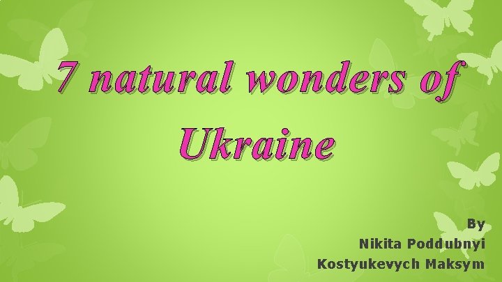 7 natural wonders of Ukraine By Nikita Poddubnyi Kostyukevych Maksym 