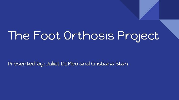 The Foot Orthosis Project Presented by: Juliet De. Meo and Cristiana Stan 