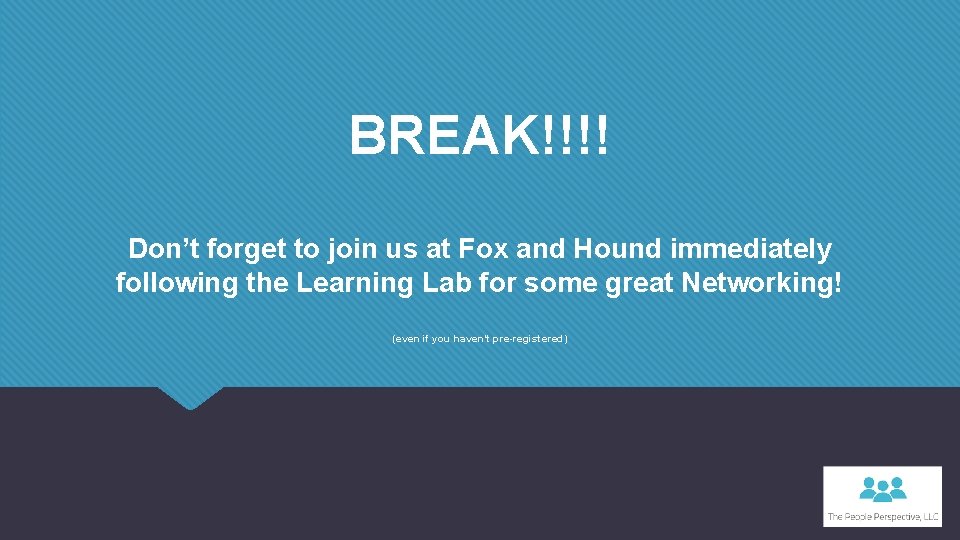 BREAK!!!! Don’t forget to join us at Fox and Hound immediately following the Learning