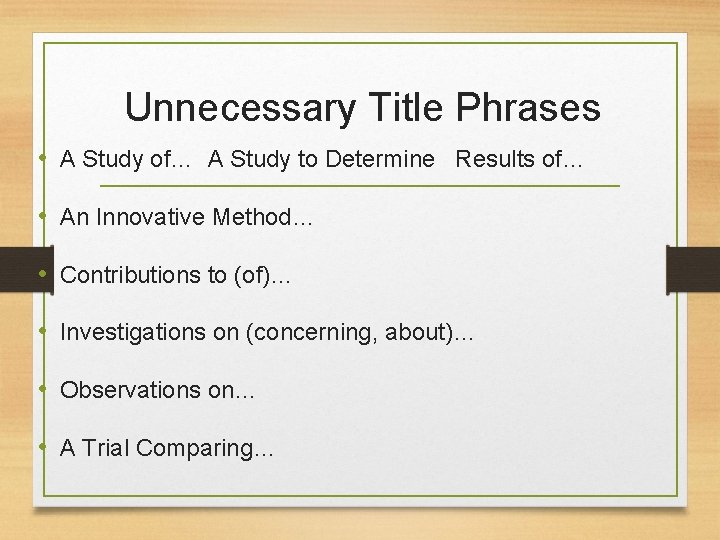 Unnecessary Title Phrases • A Study of… A Study to Determine Results of… •