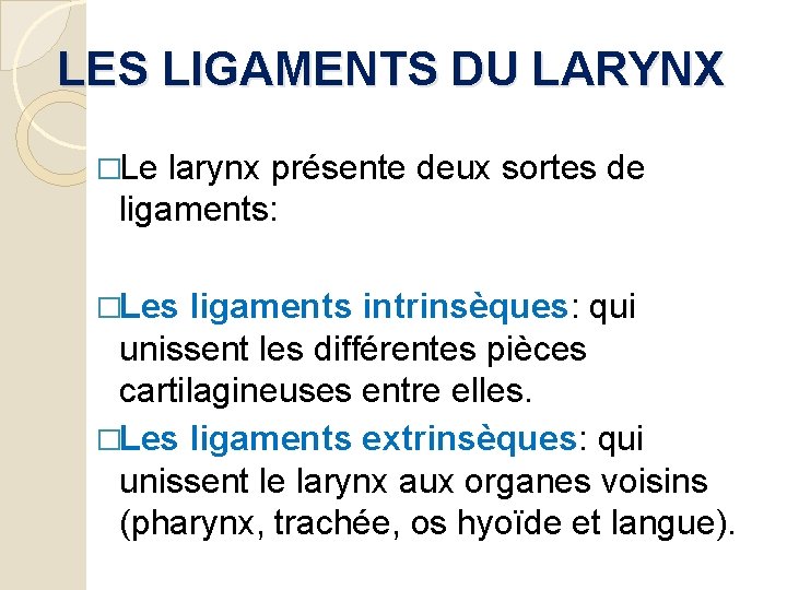 LES LIGAMENTS DU LARYNX �Le larynx présente deux sortes de ligaments: �Les ligaments intrinsèques: