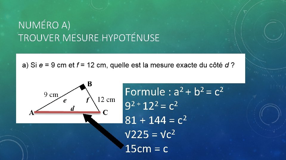 NUMÉRO A) TROUVER MESURE HYPOTÉNUSE Formule : a 2 + b 2 = c